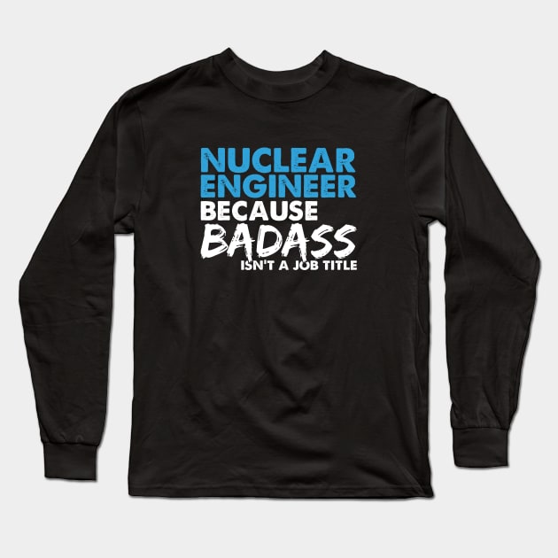 Nuclear engineer because badass isn't a job title. Suitable presents for him and her Long Sleeve T-Shirt by SerenityByAlex